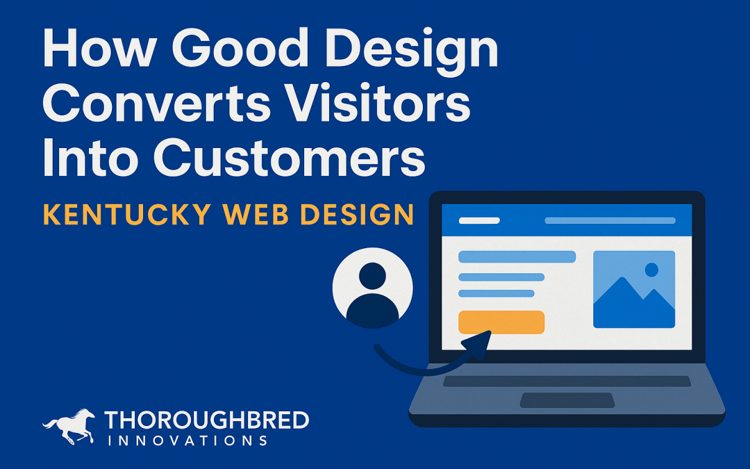 How Good Design Converts Visitors Into Customers: A Guide to Kentucky Web Design That Works